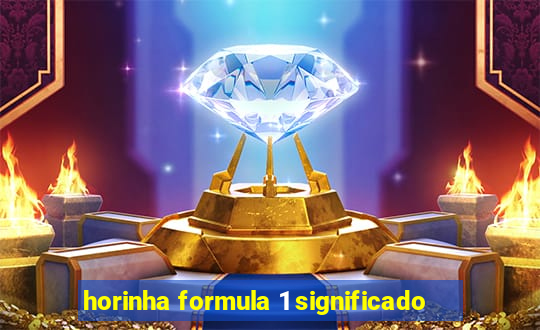 horinha formula 1 significado